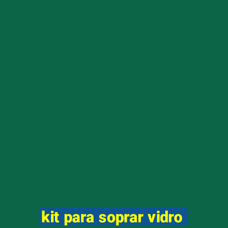 kit para soprar vidro