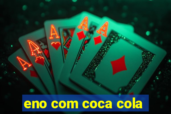 eno com coca cola