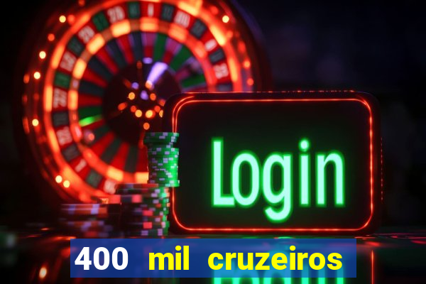 400 mil cruzeiros em reais