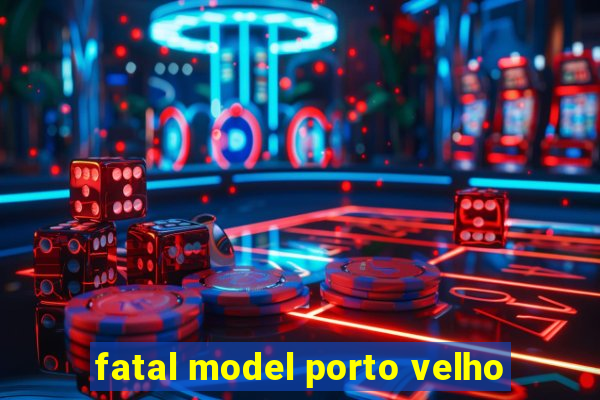 fatal model porto velho