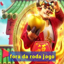 fora da roda jogo