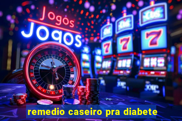 remedio caseiro pra diabete