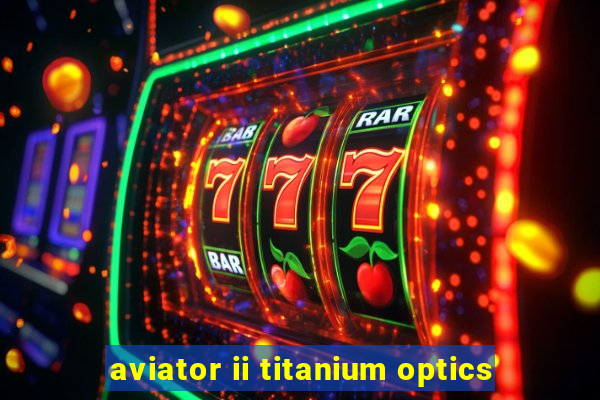 aviator ii titanium optics