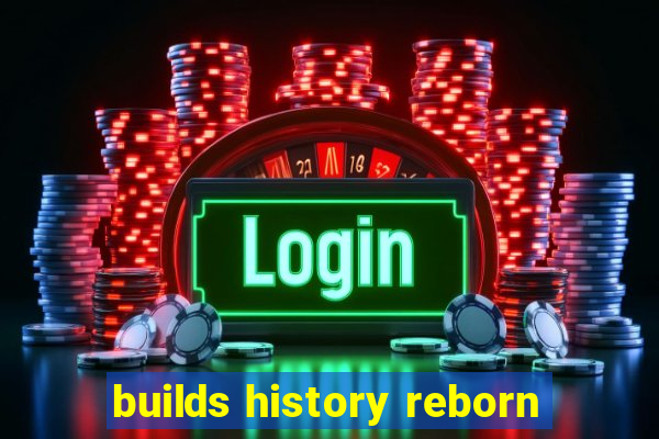 builds history reborn