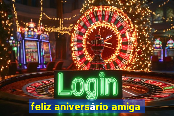 feliz aniversário amiga