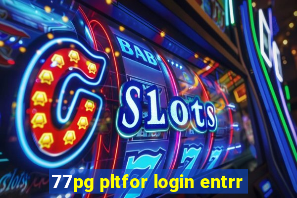 77pg pltfor login entrr