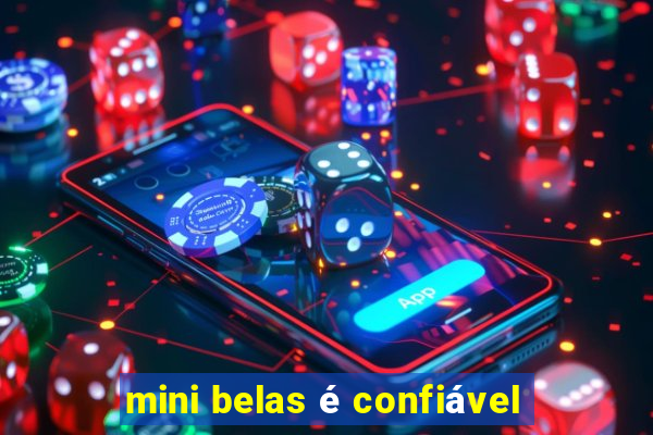 mini belas é confiável