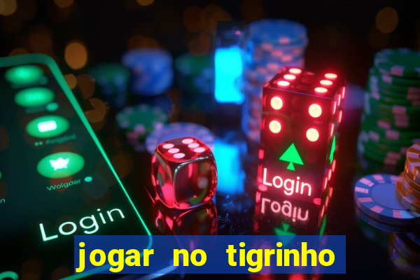 jogar no tigrinho sem deposito