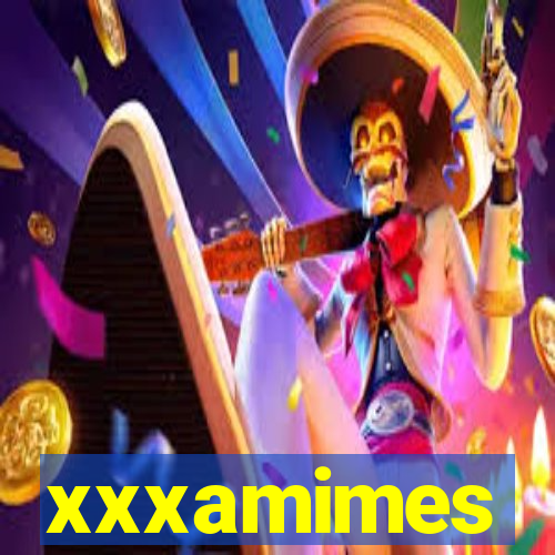 xxxamimes