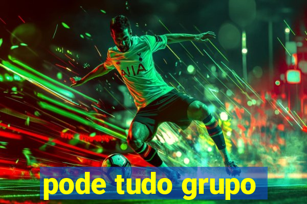 pode tudo grupo