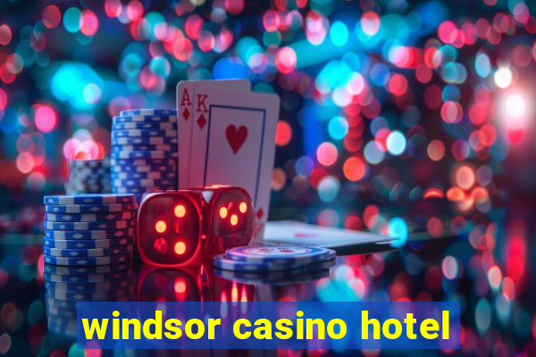 windsor casino hotel