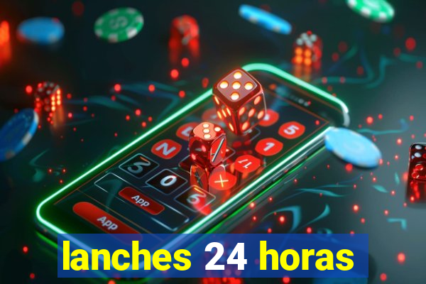 lanches 24 horas