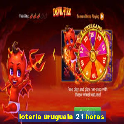 loteria uruguaia 21 horas