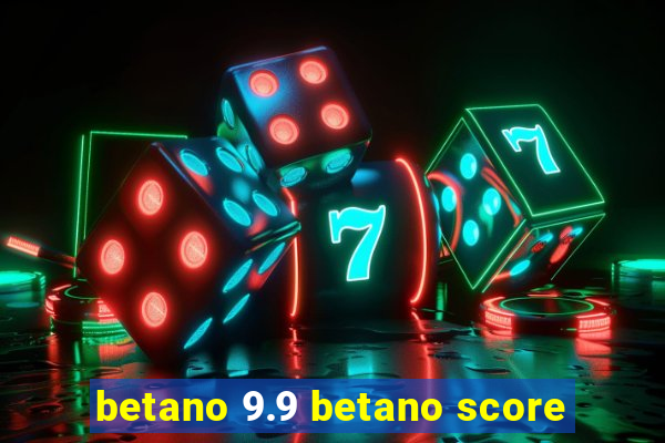 betano 9.9 betano score