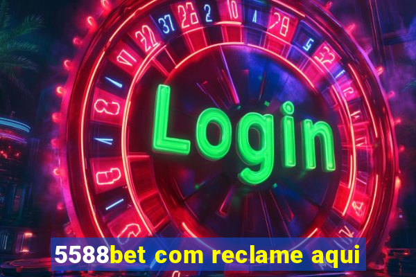 5588bet com reclame aqui