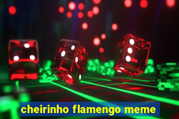 cheirinho flamengo meme