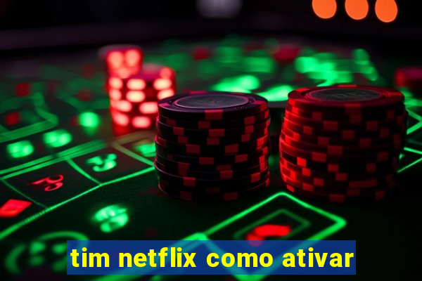 tim netflix como ativar