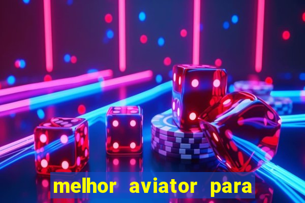 melhor aviator para ganhar dinheiro