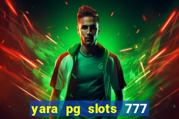 yara pg slots 777 paga mesmo