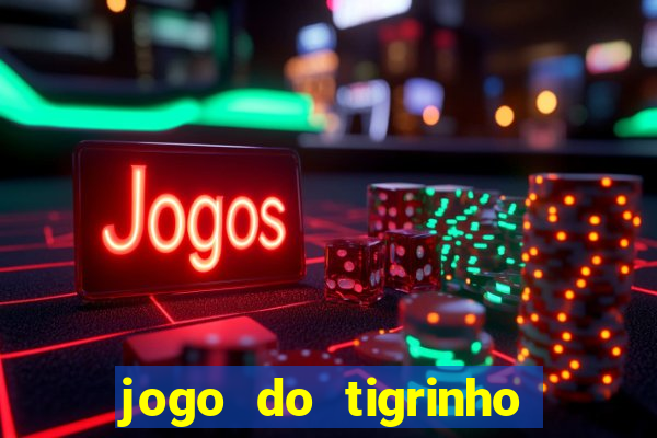 jogo do tigrinho ganha dinheiro de verdade