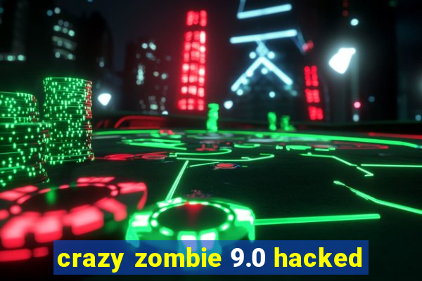 crazy zombie 9.0 hacked