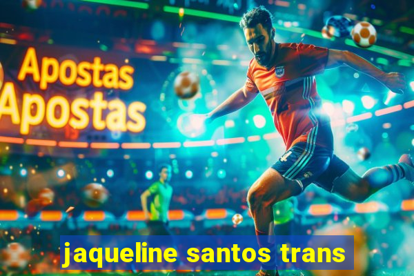 jaqueline santos trans