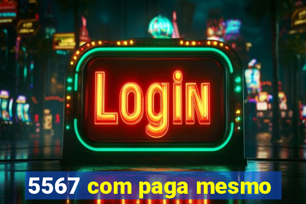 5567 com paga mesmo