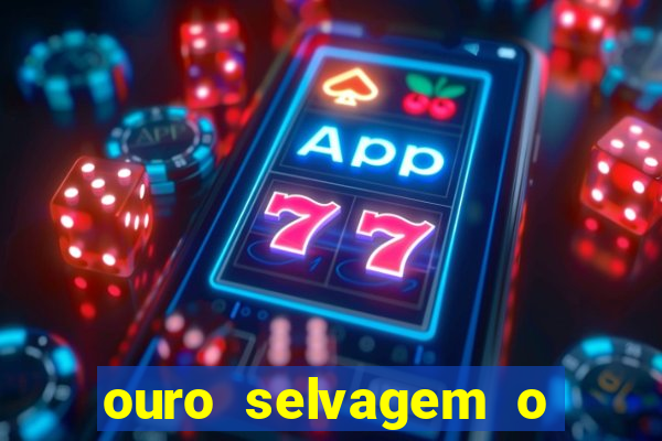 ouro selvagem o que aconteceu na vida