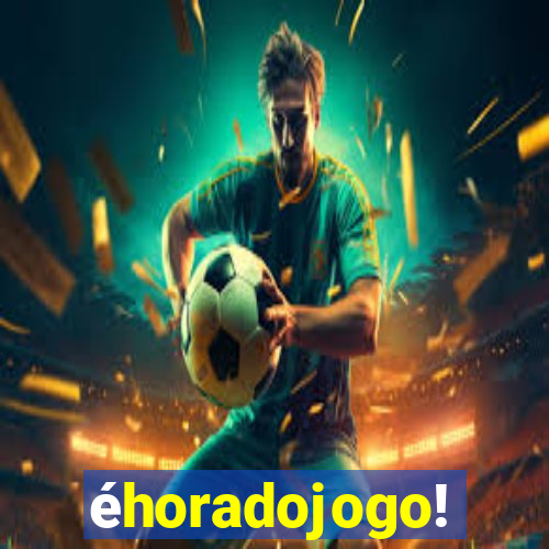 éhoradojogo!