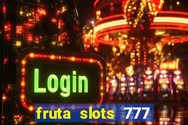 fruta slots 777 mega jackpot paga mesmo