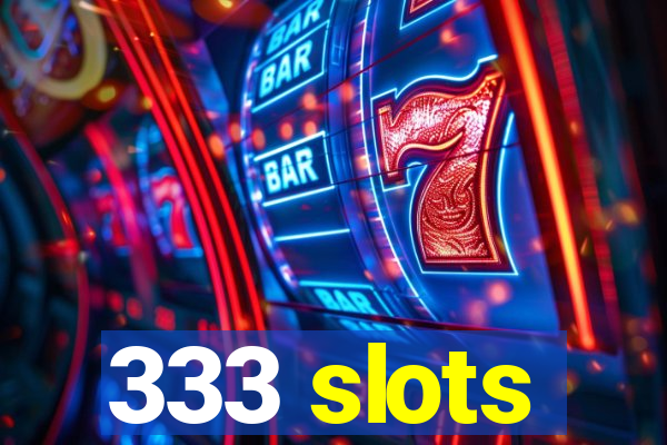 333 slots