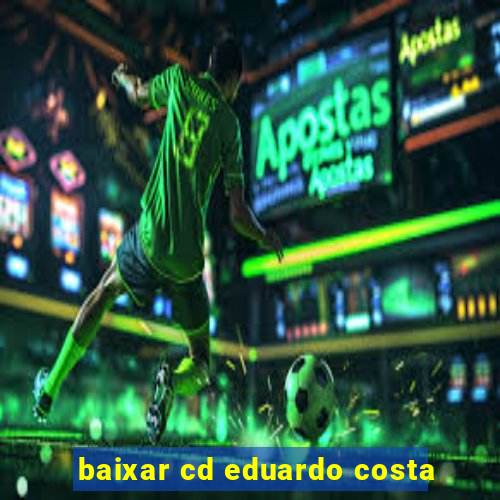 baixar cd eduardo costa