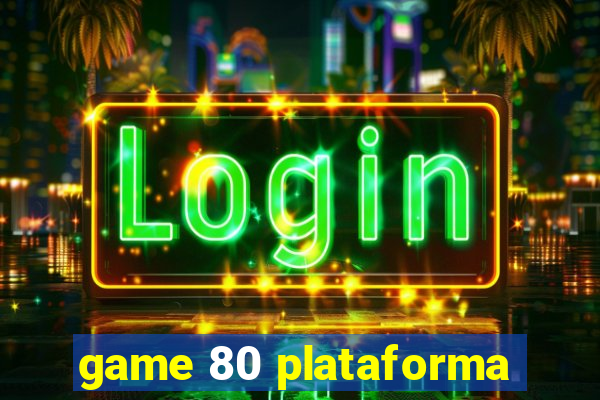 game 80 plataforma