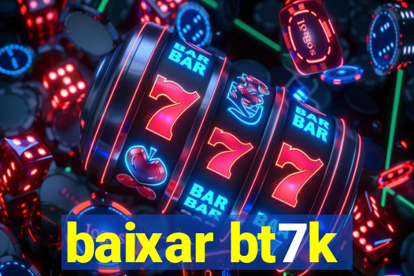 baixar bt7k