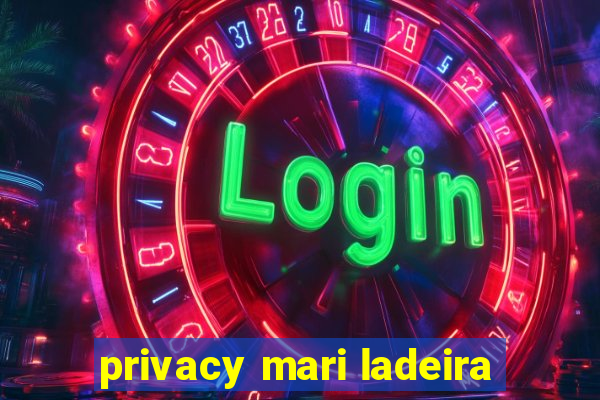 privacy mari ladeira