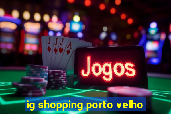 ig shopping porto velho