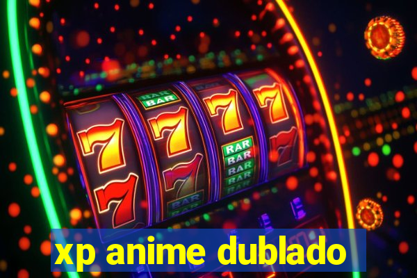 xp anime dublado