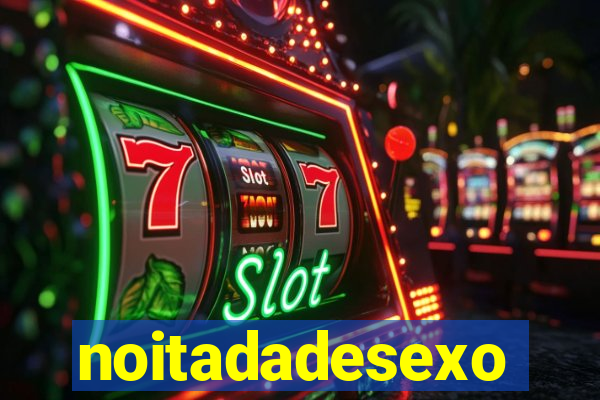 noitadadesexo