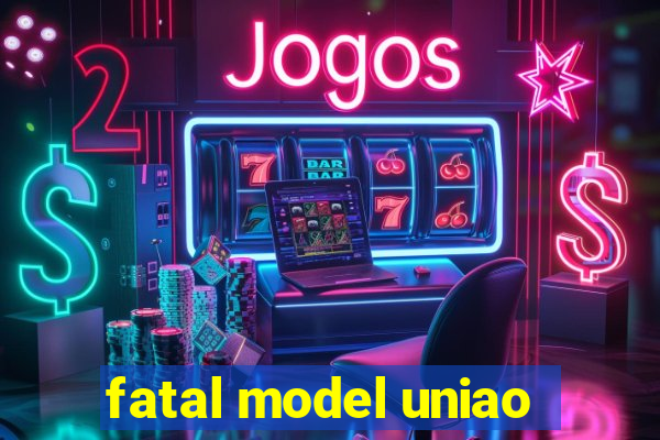 fatal model uniao