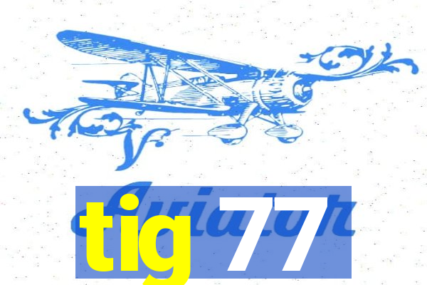 tig 77