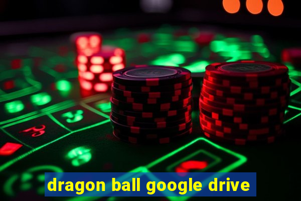 dragon ball google drive