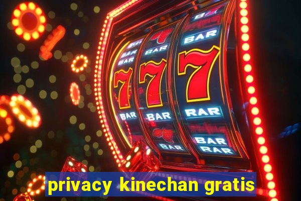 privacy kinechan gratis