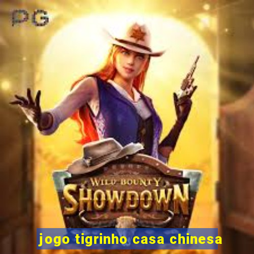 jogo tigrinho casa chinesa