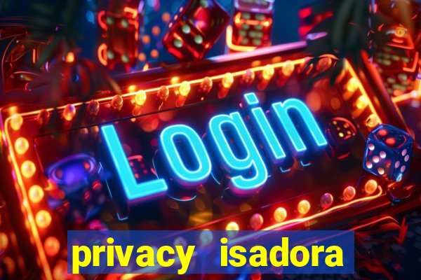 privacy isadora vale gratis