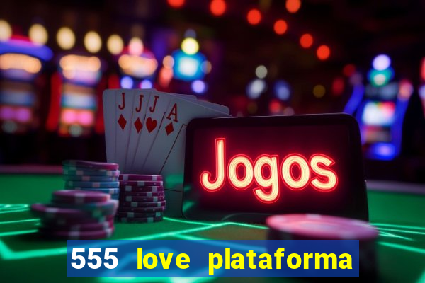 555 love plataforma de jogos