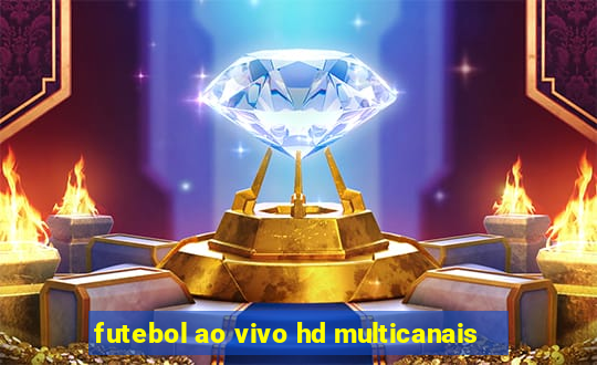 futebol ao vivo hd multicanais