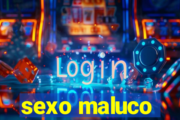 sexo maluco