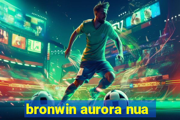 bronwin aurora nua