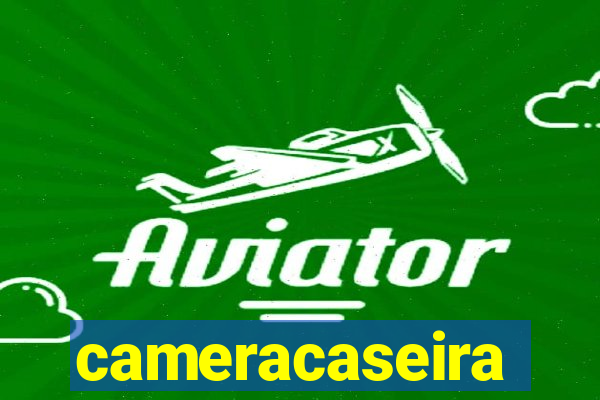 cameracaseira