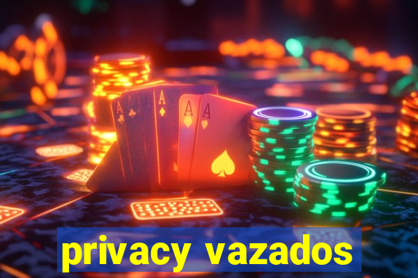 privacy vazados